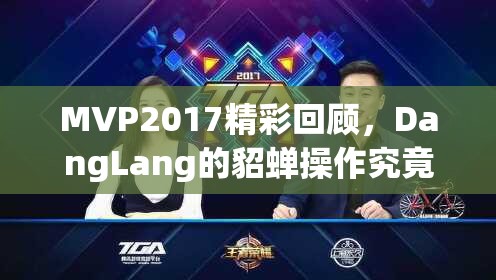 MVP2017精彩回顧，DangLang的貂蟬操作究竟有多逆天，你能想象嗎？