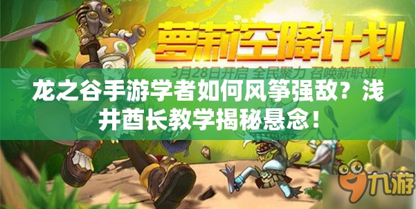 龍之谷手游學(xué)者如何風(fēng)箏強(qiáng)敵？淺井酋長(zhǎng)教學(xué)揭秘懸念！