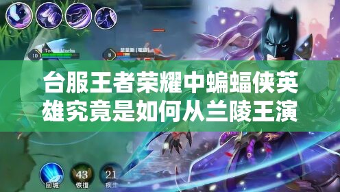 臺(tái)服王者榮耀中蝙蝠俠英雄究竟是如何從蘭陵王演變而來(lái)的？