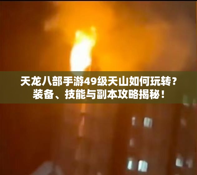 天龍八部手游49級(jí)天山如何玩轉(zhuǎn)？裝備、技能與副本攻略揭秘！