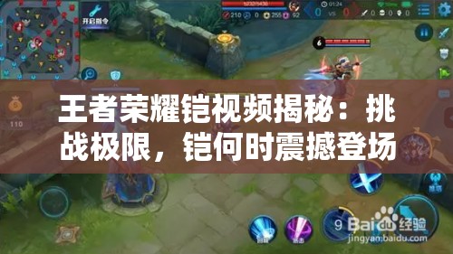 王者榮耀鎧視頻揭秘：挑戰(zhàn)極限，鎧何時(shí)震撼登場(chǎng)？