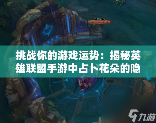 挑戰(zhàn)你的游戲運(yùn)勢(shì)：揭秘英雄聯(lián)盟手游中占卜花朵的隱藏作用與實(shí)戰(zhàn)技巧