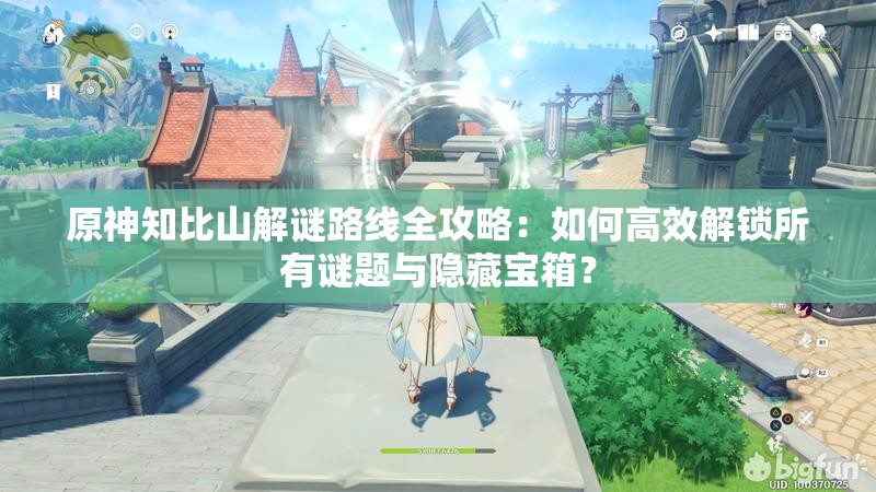 原神知比山解謎路線全攻略：如何高效解鎖所有謎題與隱藏寶箱？