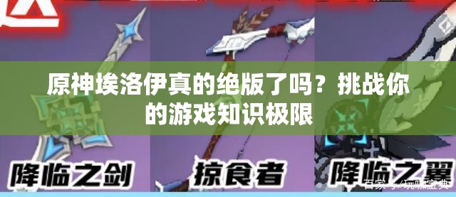 原神埃洛伊真的絕版了嗎？挑戰(zhàn)你的游戲知識極限