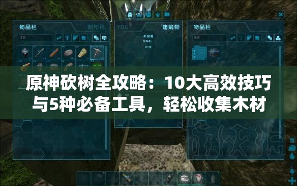 原神砍樹(shù)全攻略：10大高效技巧與5種必備工具，輕松收集木材資源