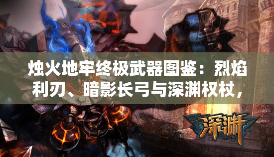 燭火地牢終極武器圖鑒：烈焰利刃、暗影長弓與深淵權(quán)杖，究竟誰能主宰暗黑地牢戰(zhàn)局？