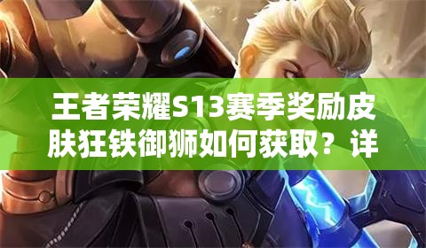 王者榮耀S13賽季獎勵皮膚狂鐵御獅如何獲取？詳細步驟與條件全解析