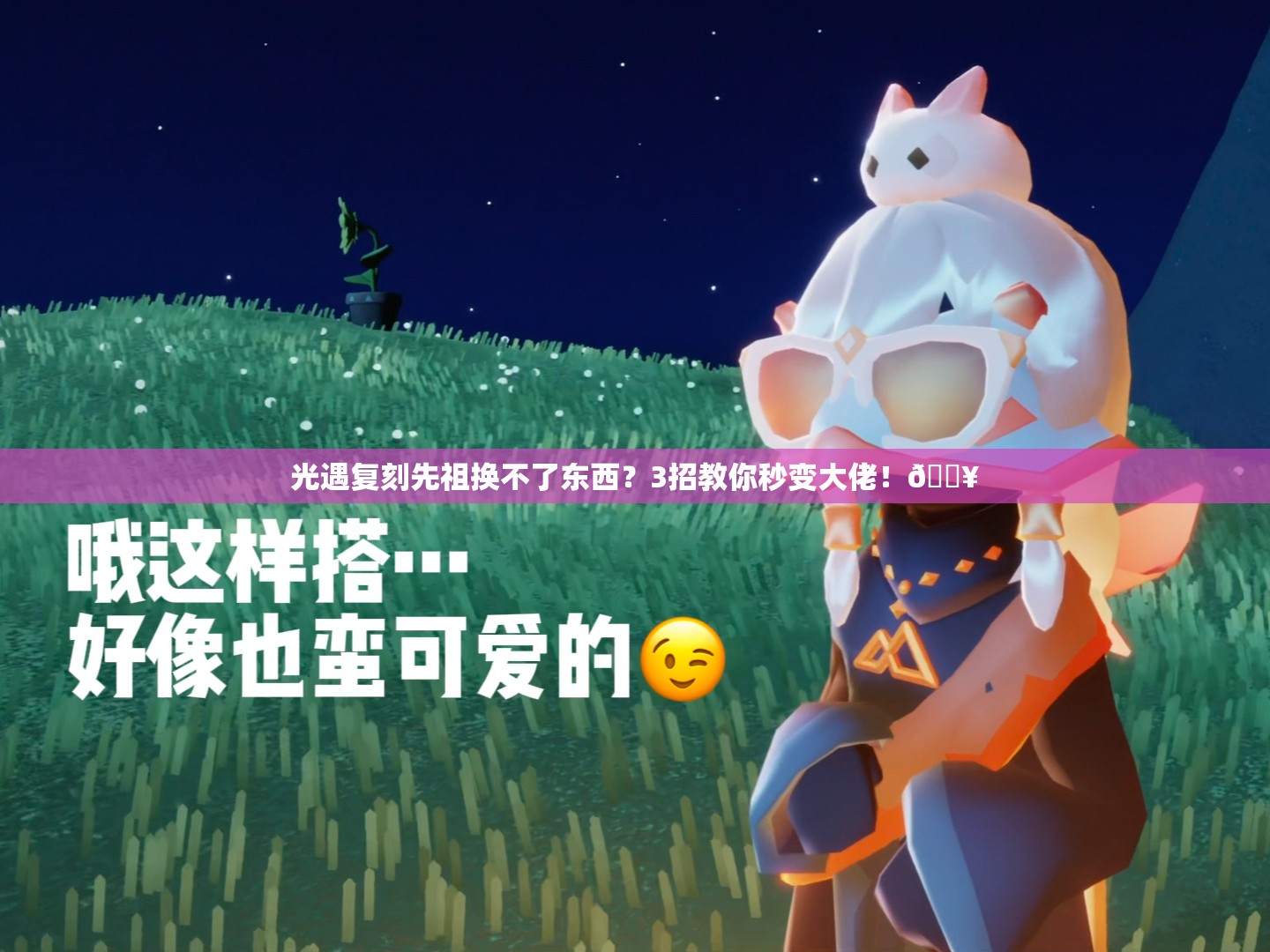 光遇復(fù)刻先祖換不了東西？3招教你秒變大佬！??