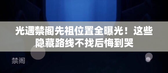 光遇禁閣先祖位置全曝光！這些隱藏路線不找后悔到哭