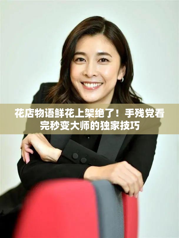 花店物語鮮花上架絕了！手殘黨看完秒變大師的獨家技巧