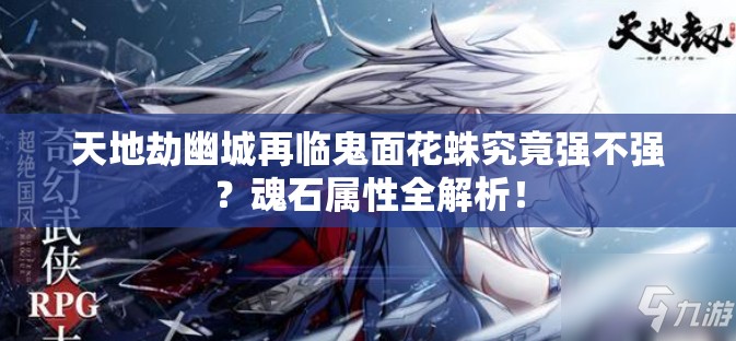 天地劫幽城再臨鬼面花蛛究竟強不強？魂石屬性全解析！