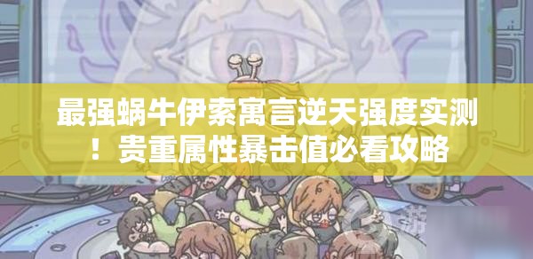 最強蝸牛伊索寓言逆天強度實測！貴重屬性暴擊值必看攻略